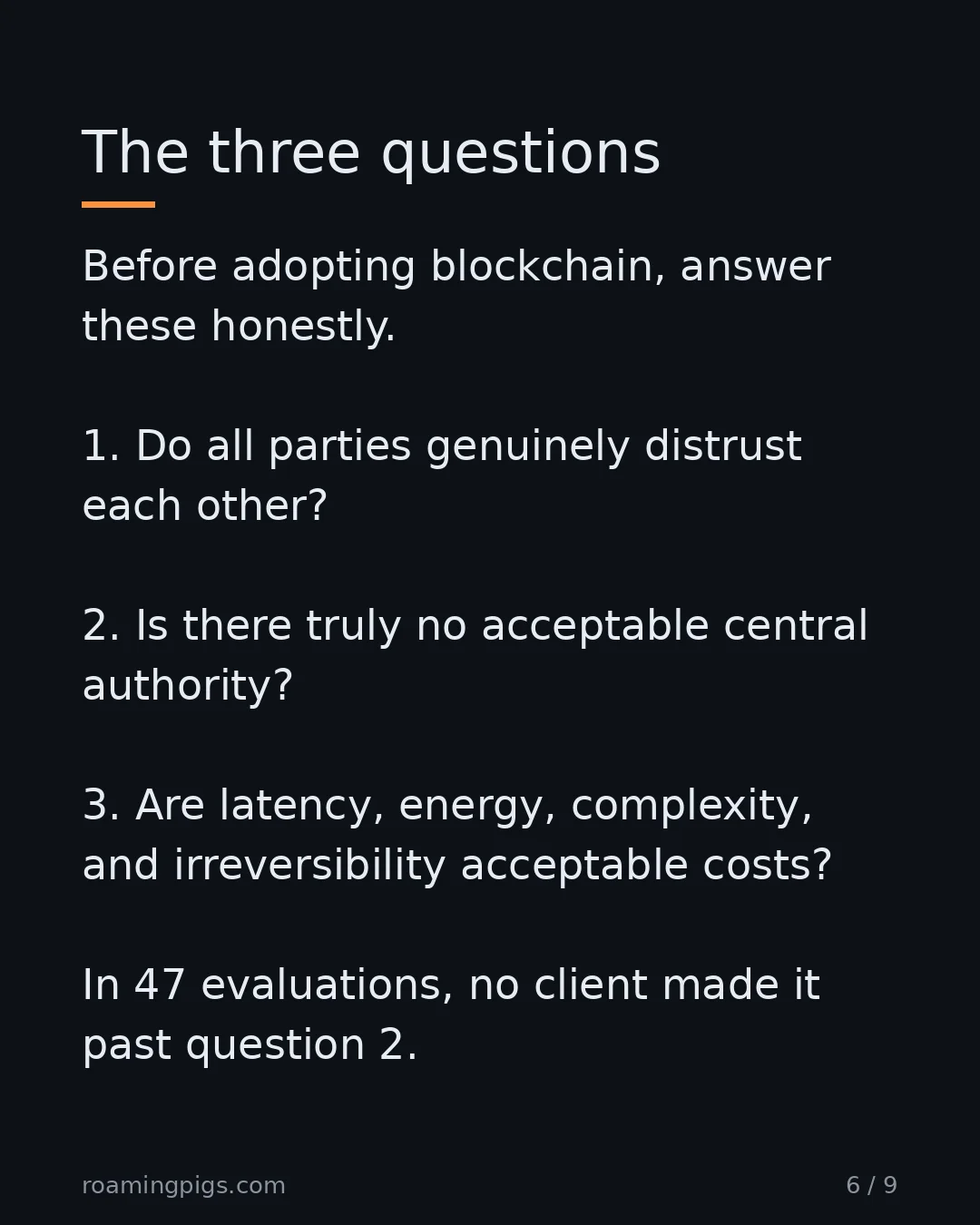 Slide 6 of 9: The three questions. Before adopting blockchain, answer these honestly. 1. Do all parties genuinely distrust each other? 2. Is there truly…