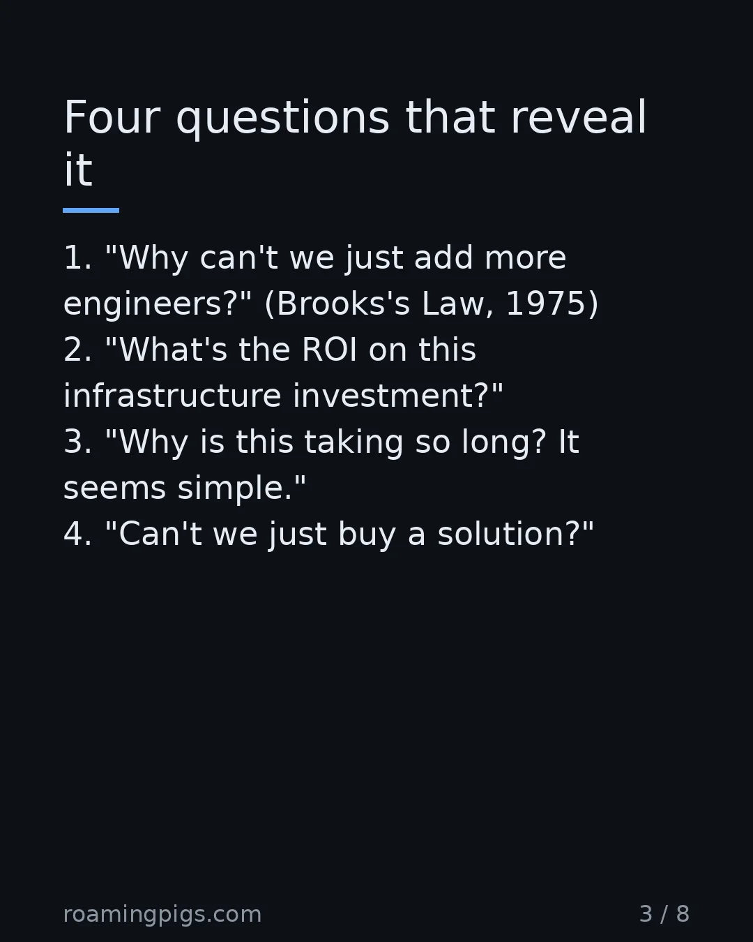 Slide 3 of 8: Four questions that reveal it. 1. "Why can't we just add more engineers?" (Brooks's Law, 1975) 2. "What's the ROI on this infrastructure…
