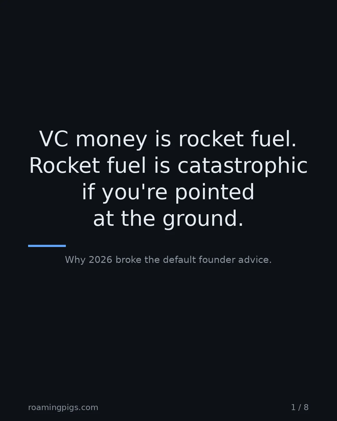 Slide 1 of 8: VC money is rocket fuel. Rocket fuel is catastrophic if you're pointed at the ground.. Why 2026 broke the default founder advice