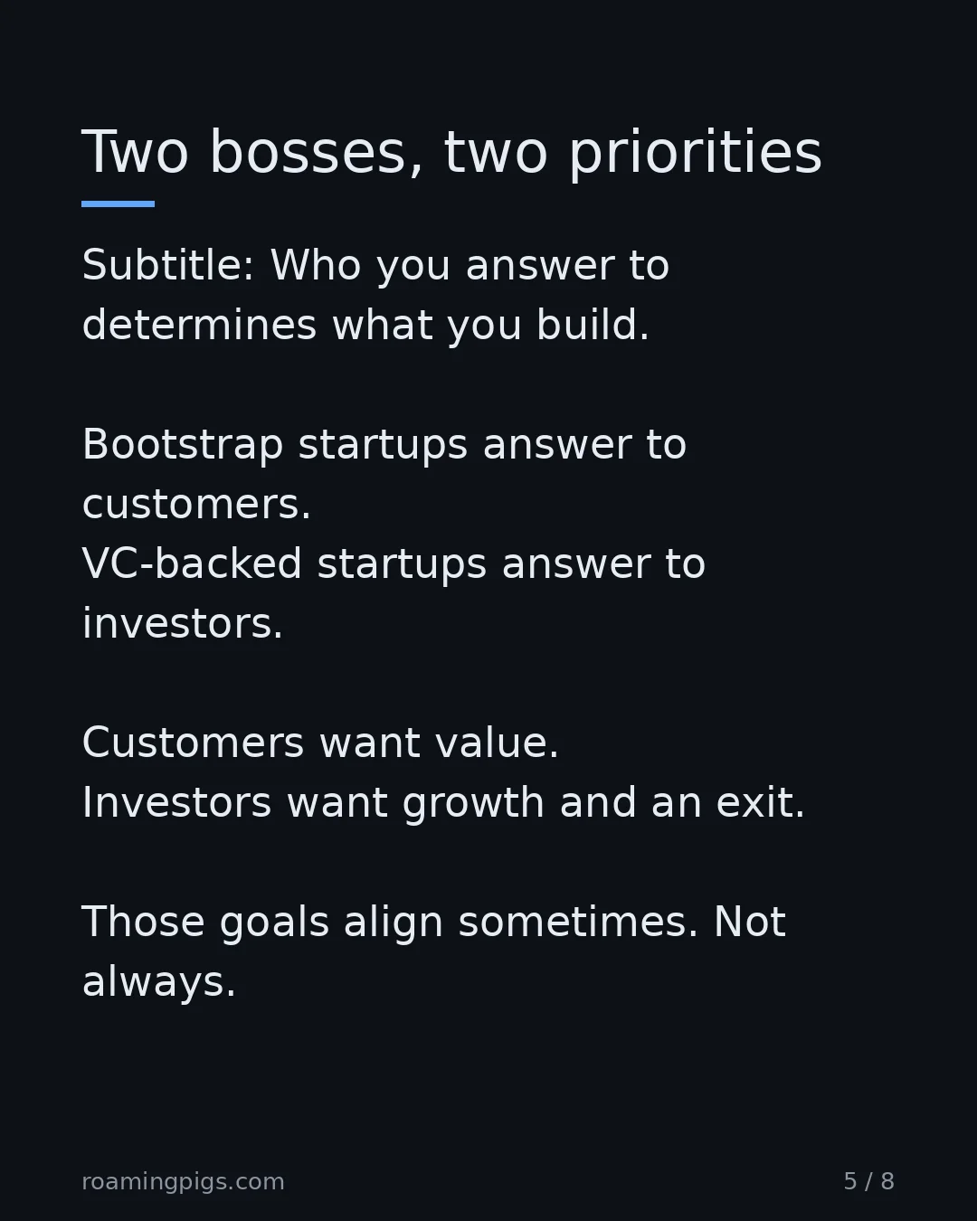 Slide 5 of 8: Who you answer to determines what you build. Bootstrap startups answer to customers. VC-backed startups answer to investors. Customers want…