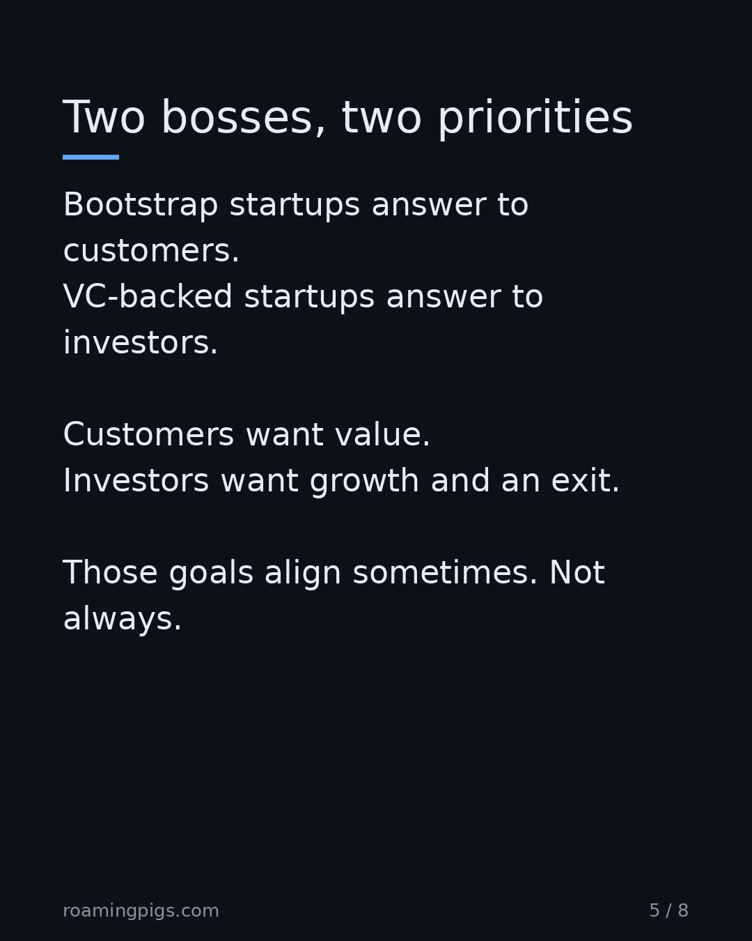 Slide 5 of 8: Who you answer to determines what you build. Bootstrap startups answer to customers. VC-backed startups answer to investors. Customers want…