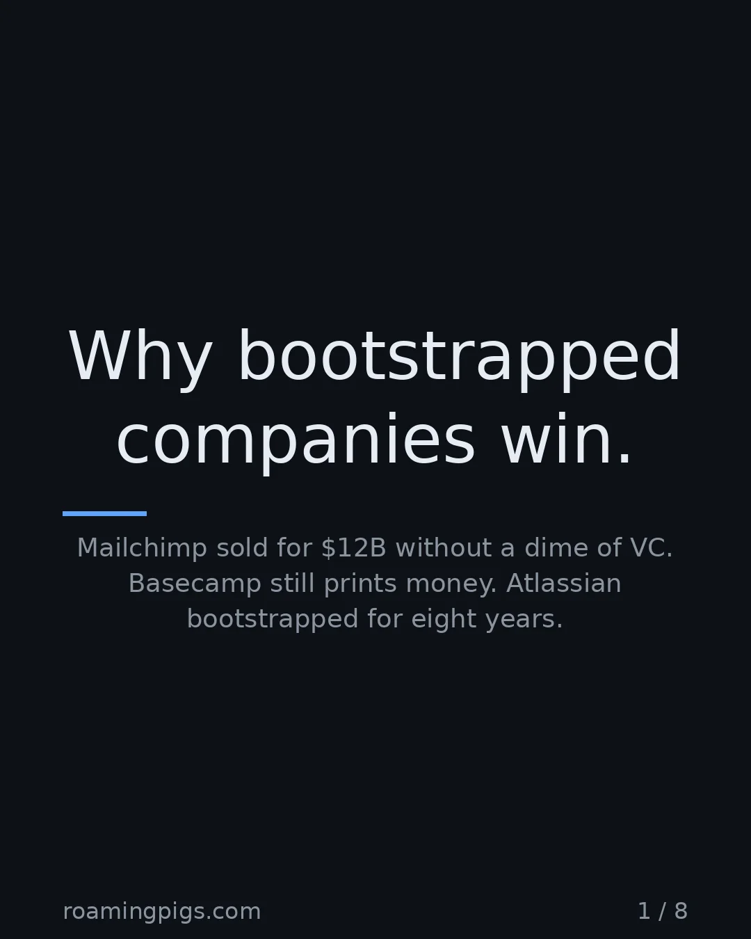 Slide 1 of 8: Why bootstrapped companies win.. Mailchimp sold for $12B without a dime of VC. Basecamp still prints money. Atlassian bootstrapped for…