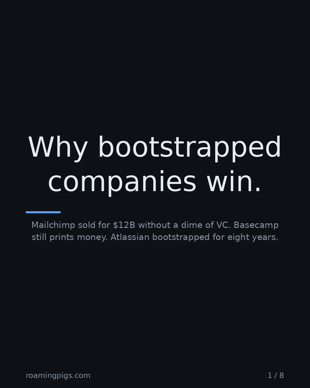 Slide 1 of 8: Why bootstrapped companies win.. Mailchimp sold for $12B without a dime of VC. Basecamp still prints money. Atlassian bootstrapped for…