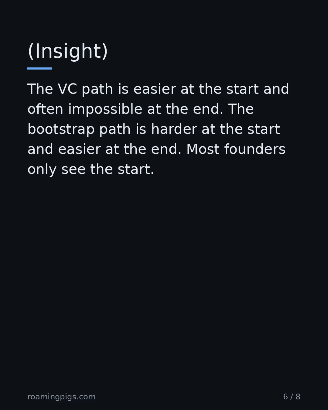 Slide 6 of 8: (Insight). The VC path is easier at the start and often impossible at the end. The bootstrap path is harder at the start and easier at the…