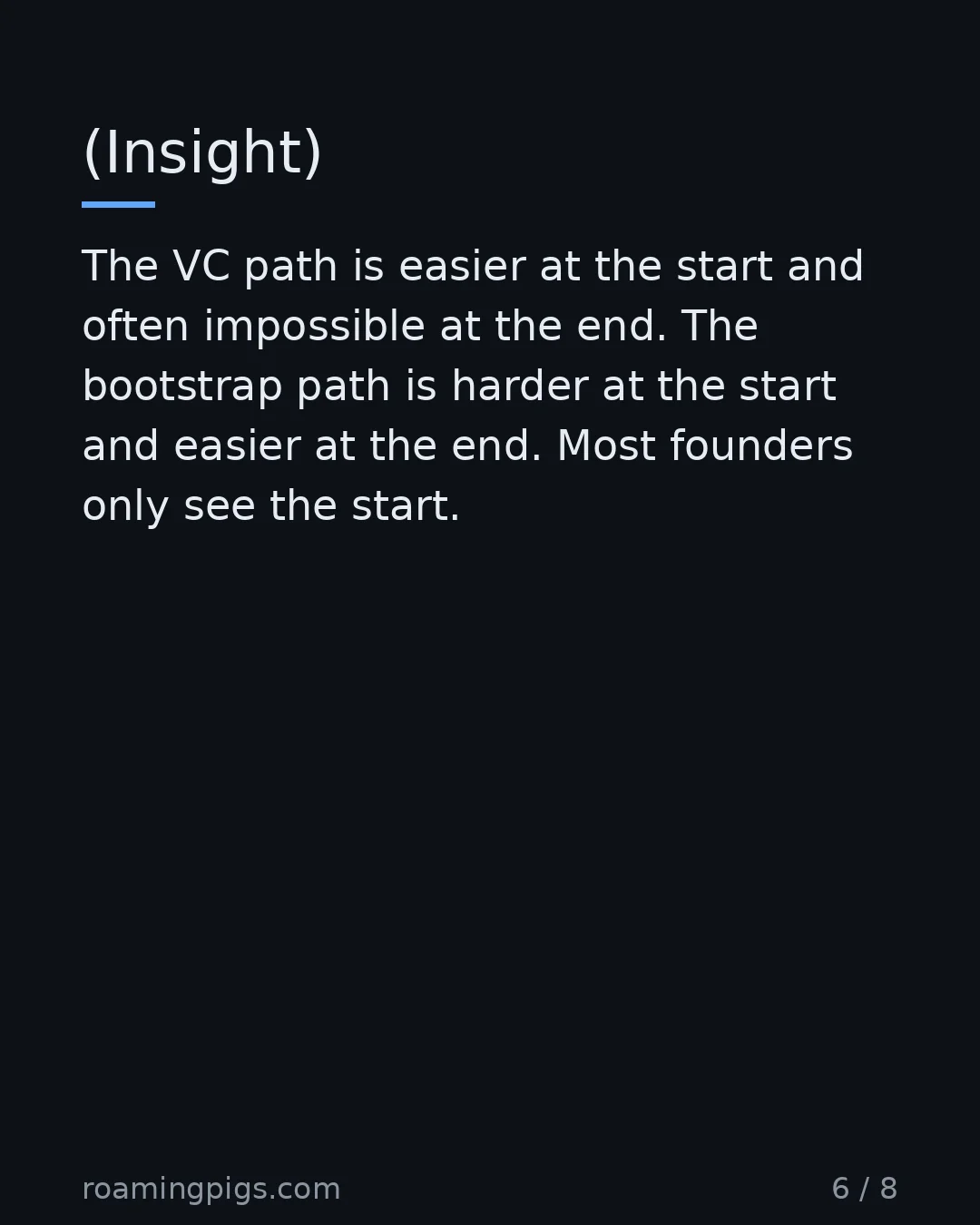Slide 6 of 8: (Insight). The VC path is easier at the start and often impossible at the end. The bootstrap path is harder at the start and easier at the…