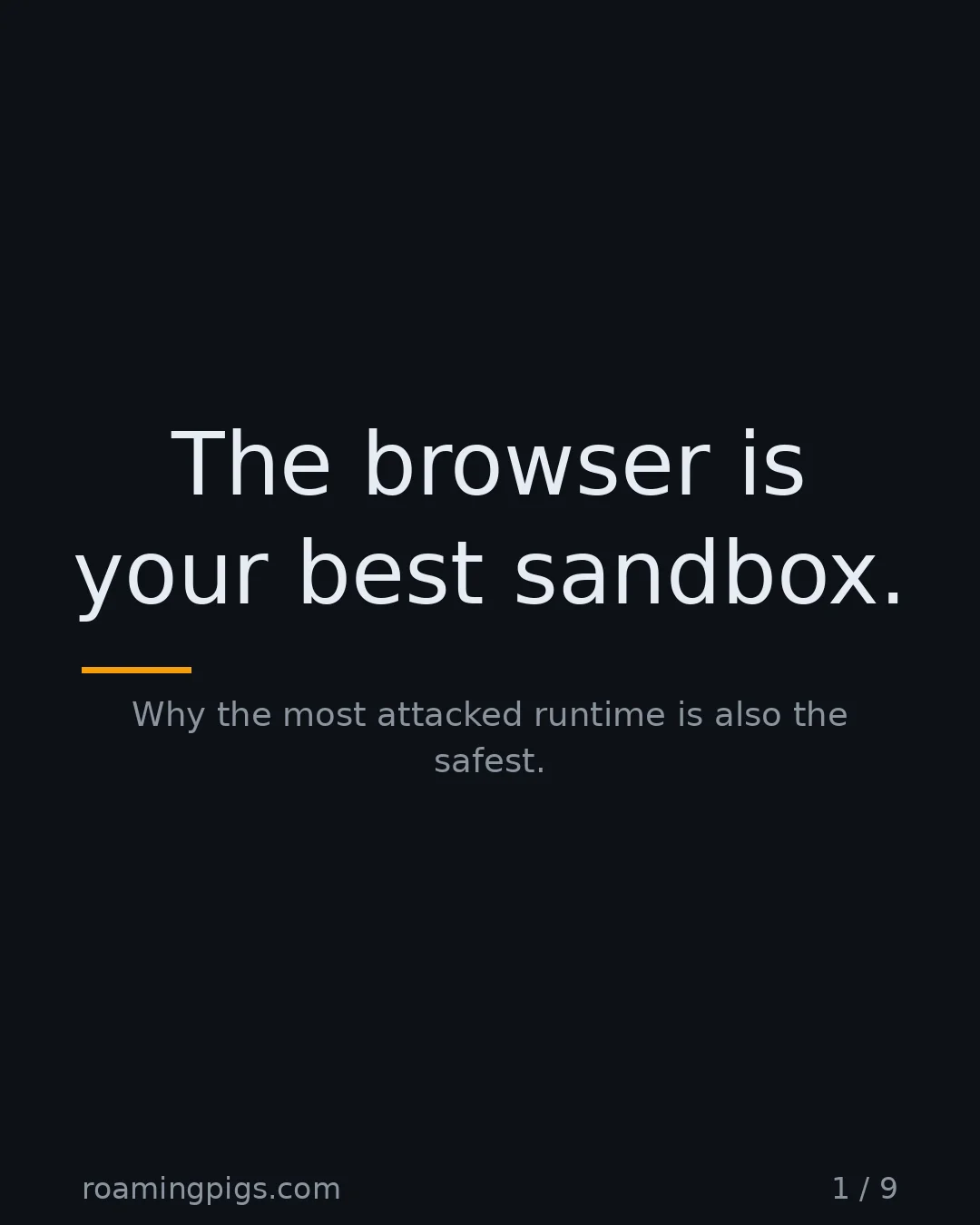Slide 1 of 9: The browser is your best sandbox.. Why the most attacked runtime is also the safest