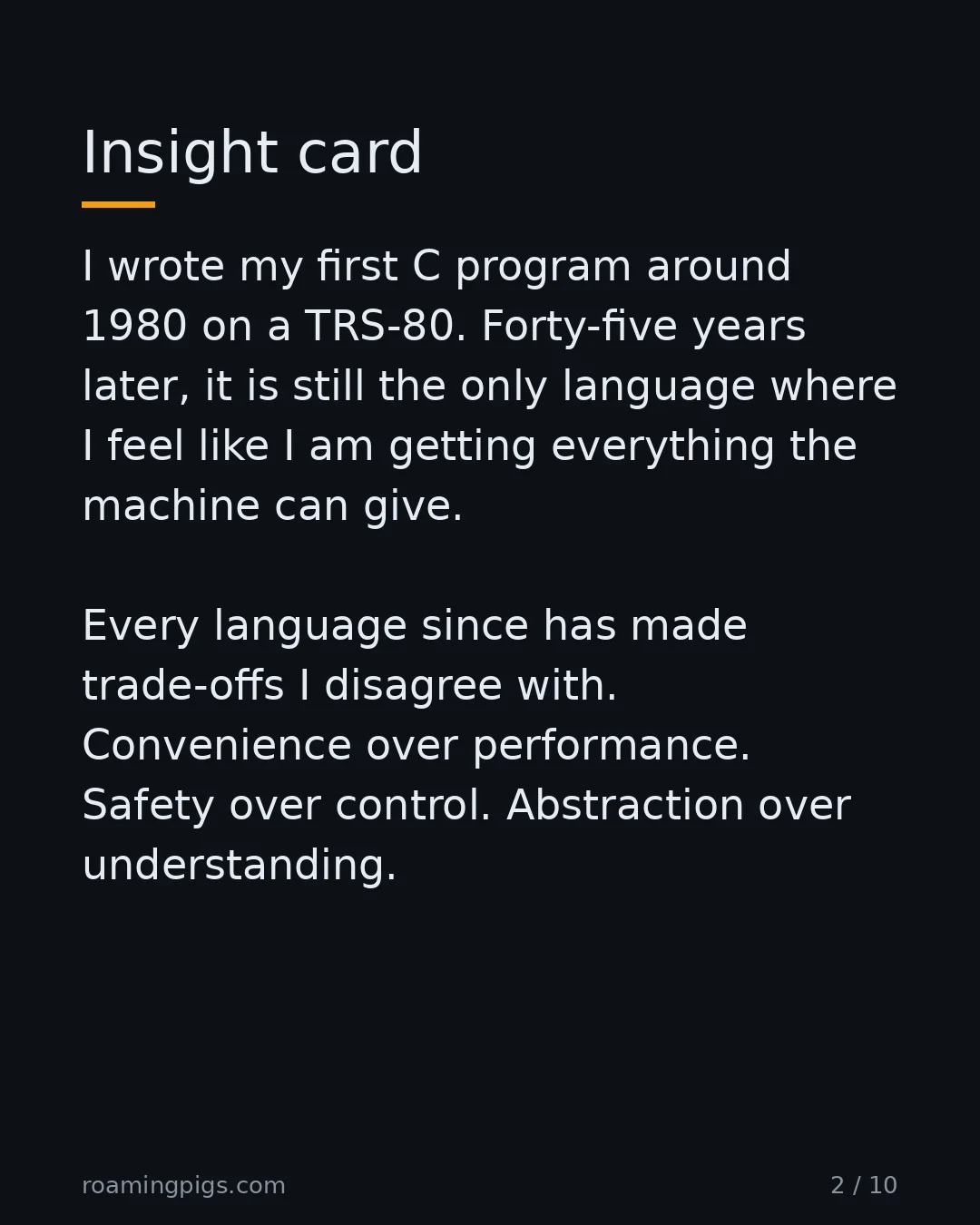 Slide 2 of 10: Insight card. I wrote my first C program around 1980 on a TRS-80. Forty-five years later, it is still the only language where I feel like I…