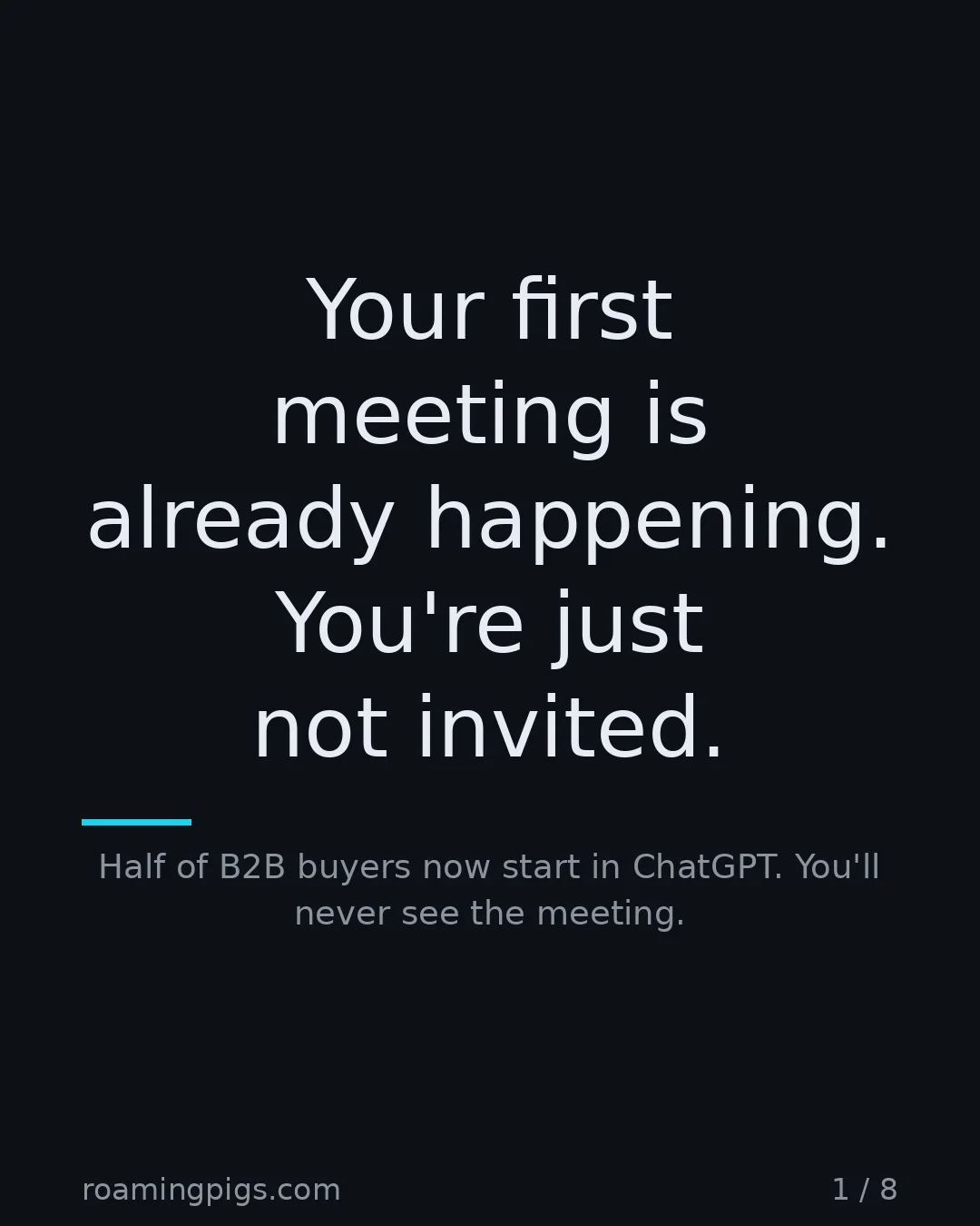 Slide 1 of 8: Your first meeting is already happening. You're just not invited.. Half of B2B buyers now start in ChatGPT. You'll never see the meeting