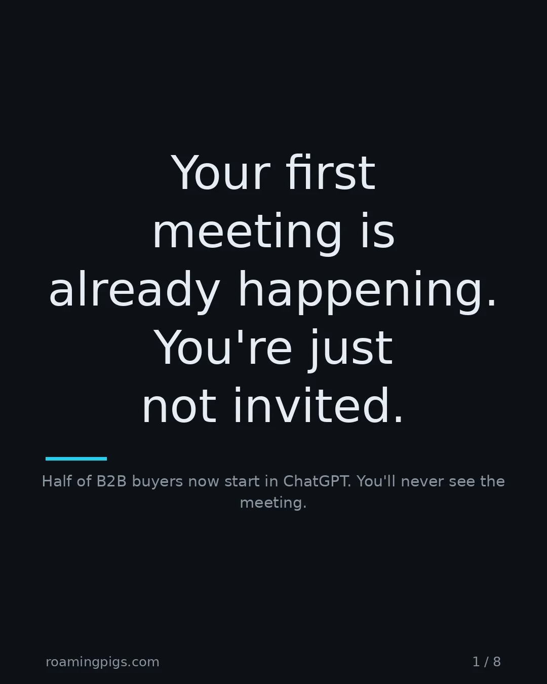 Slide 1 of 8: Your first meeting is already happening. You're just not invited.. Half of B2B buyers now start in ChatGPT. You'll never see the meeting