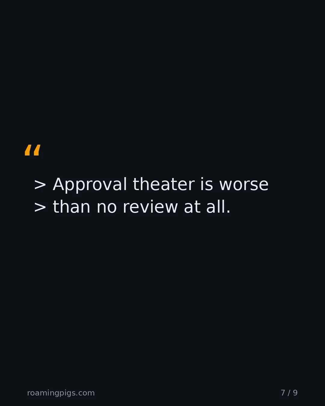 Slide 7 of 9: Quote: Approval theater is worse than no review at all.