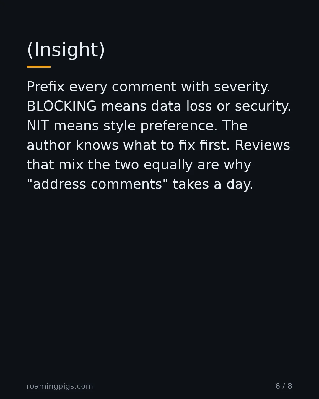 Slide 6 of 8: (Insight). Prefix every comment with severity. BLOCKING means data loss or security. NIT means style preference. The author knows what to…