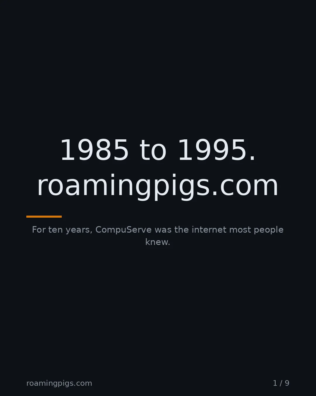 Slide 1 of 9: 1985 to 1995. roamingpigs.com. For ten years, CompuServe was the internet most people knew