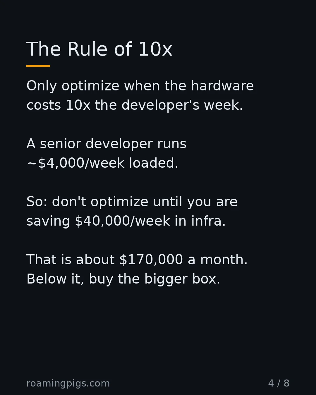 Slide 4 of 8: The Rule of 10x. Only optimize when the hardware costs 10x the developer's week. A senior developer runs ~$4,000/week loaded. So: don't…