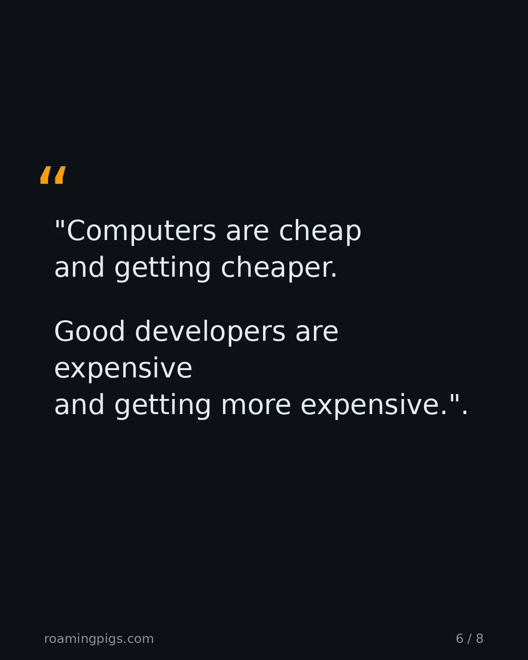 Slide 6 of 8: Quote: "Computers are cheap and getting cheaper. Good developers are expensive and getting more expensive."