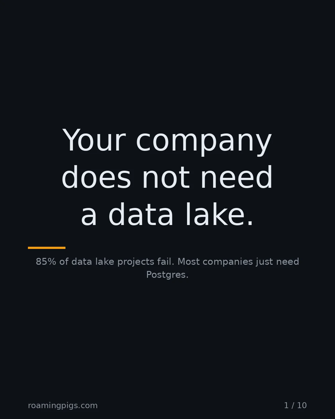 Slide 1 of 10: Your company does not need a data lake.. 85% of data lake projects fail. Most companies just need Postgres