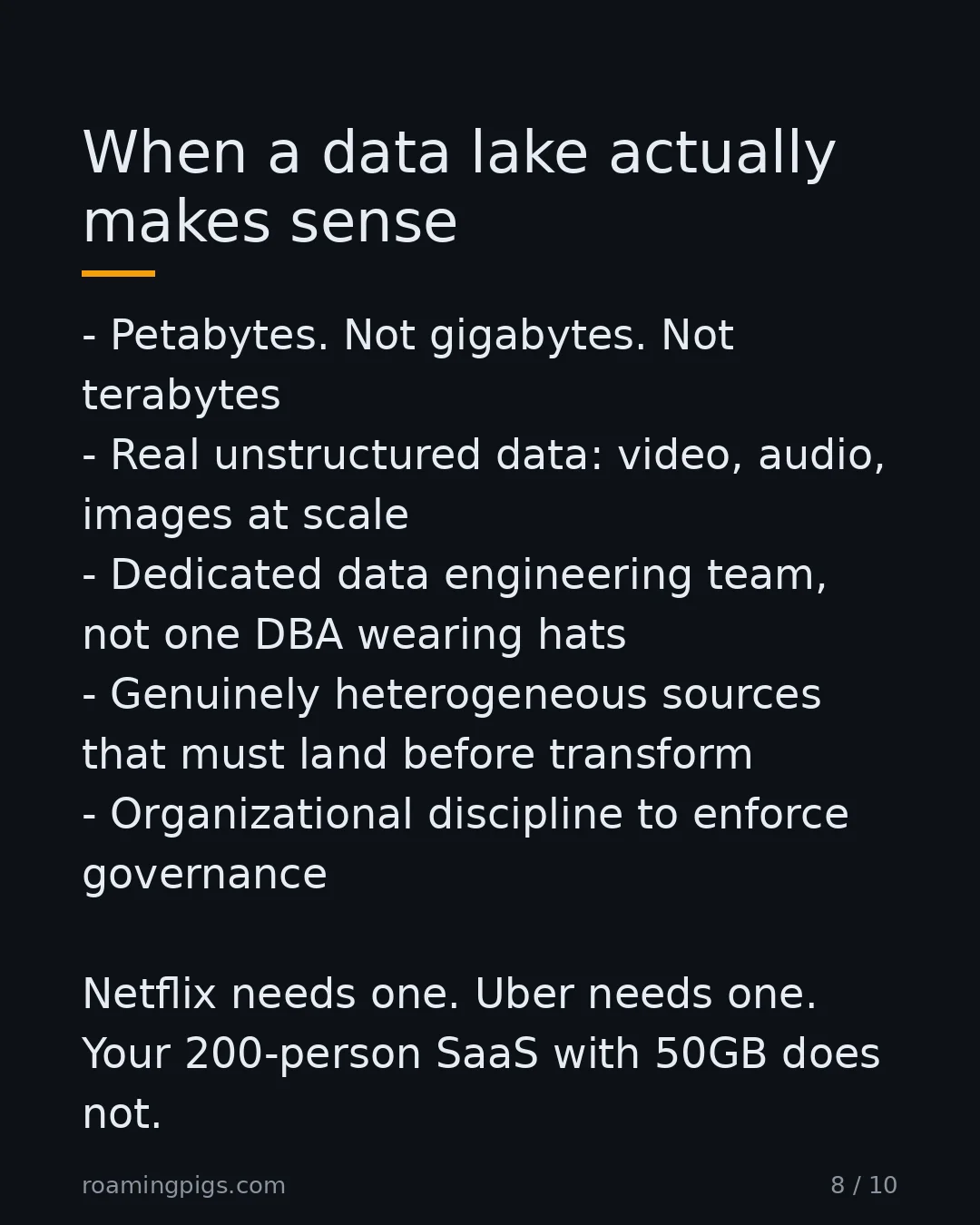 Slide 8 of 10: When a data lake actually makes sense. Petabytes. Not gigabytes. Not terabytes Real unstructured data: video, audio, images at scale…