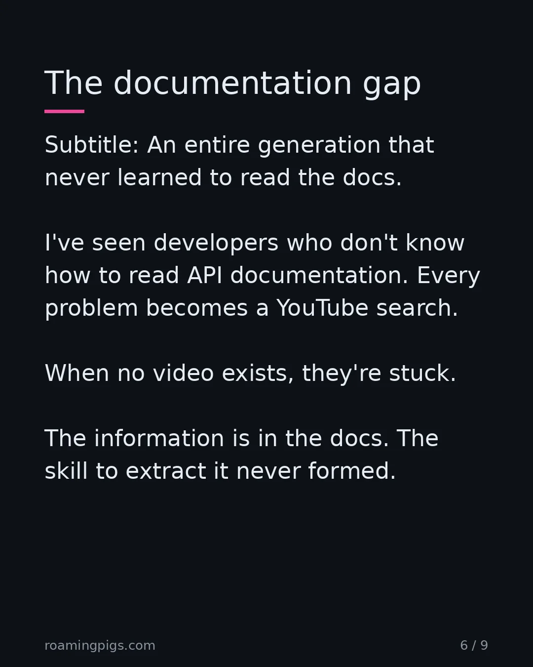 Slide 6 of 9: An entire generation that never learned to read the docs. I've seen developers who don't know how to read API documentation. Every problem…