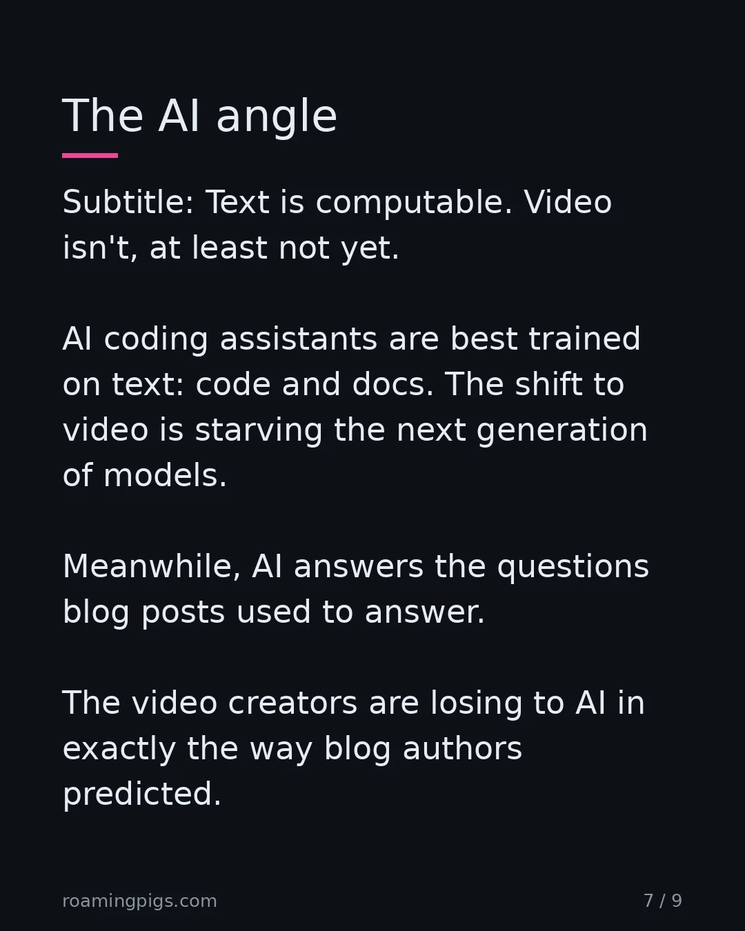 Slide 7 of 9: Text is computable. Video isn't, at least not yet. AI coding assistants are best trained on text: code and docs. The shift to video is…