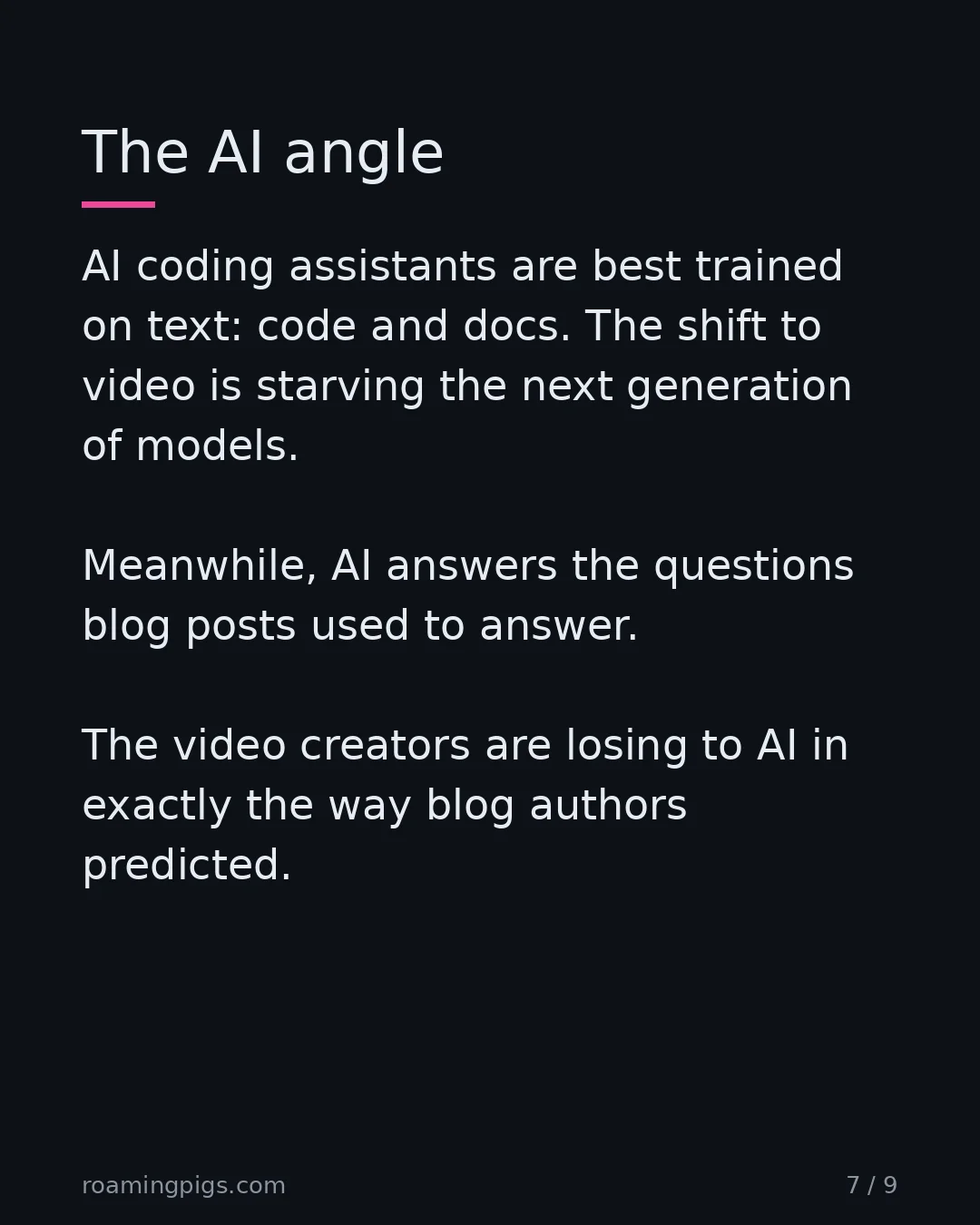 Slide 7 of 9: Text is computable. Video isn't, at least not yet. AI coding assistants are best trained on text: code and docs. The shift to video is…