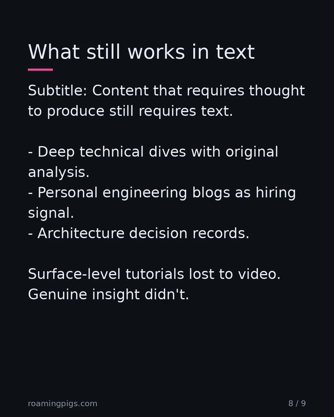 Slide 8 of 9: Content that requires thought to produce still requires text. Deep technical dives with original analysis. Personal engineering blogs as…