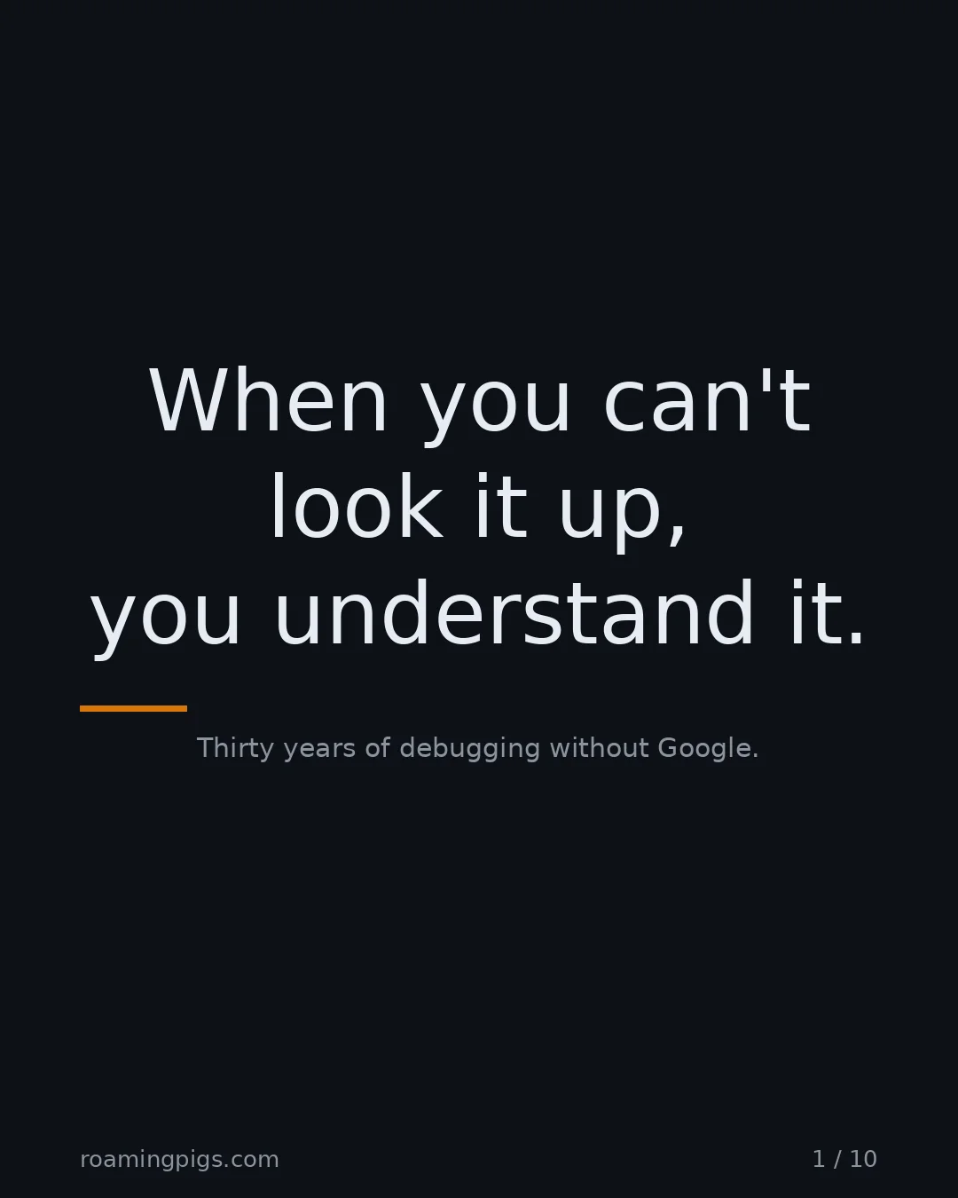 Slide 1 of 10: When you can't look it up, you understand it.. Thirty years of debugging without Google