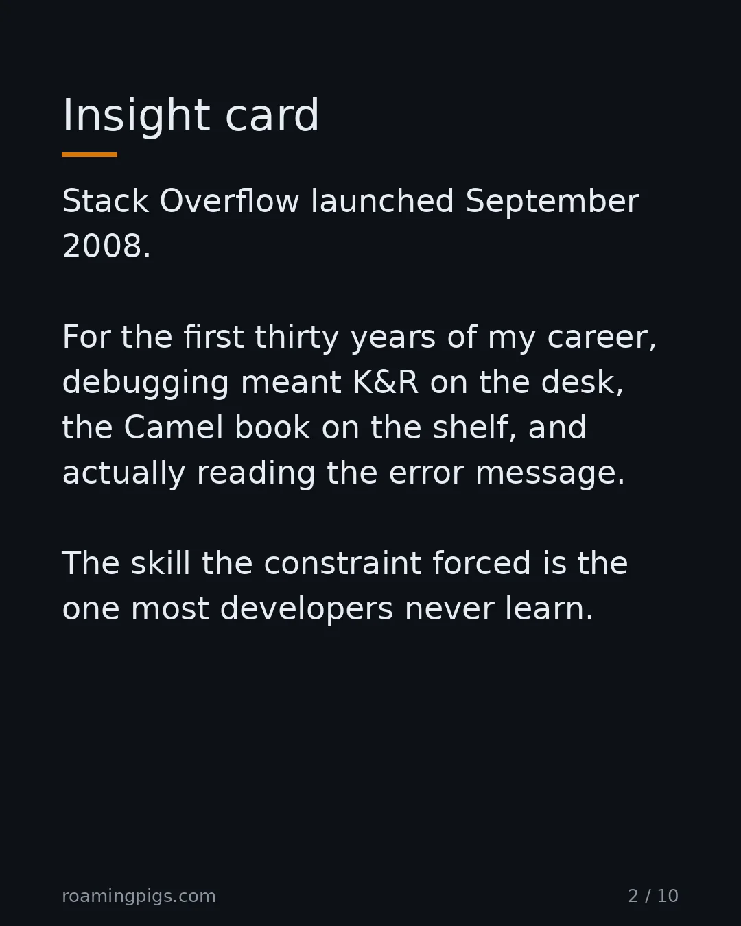 Slide 2 of 10: Insight card. Stack Overflow launched September 2008. For the first thirty years of my career, debugging meant K&R on the desk, the Camel…