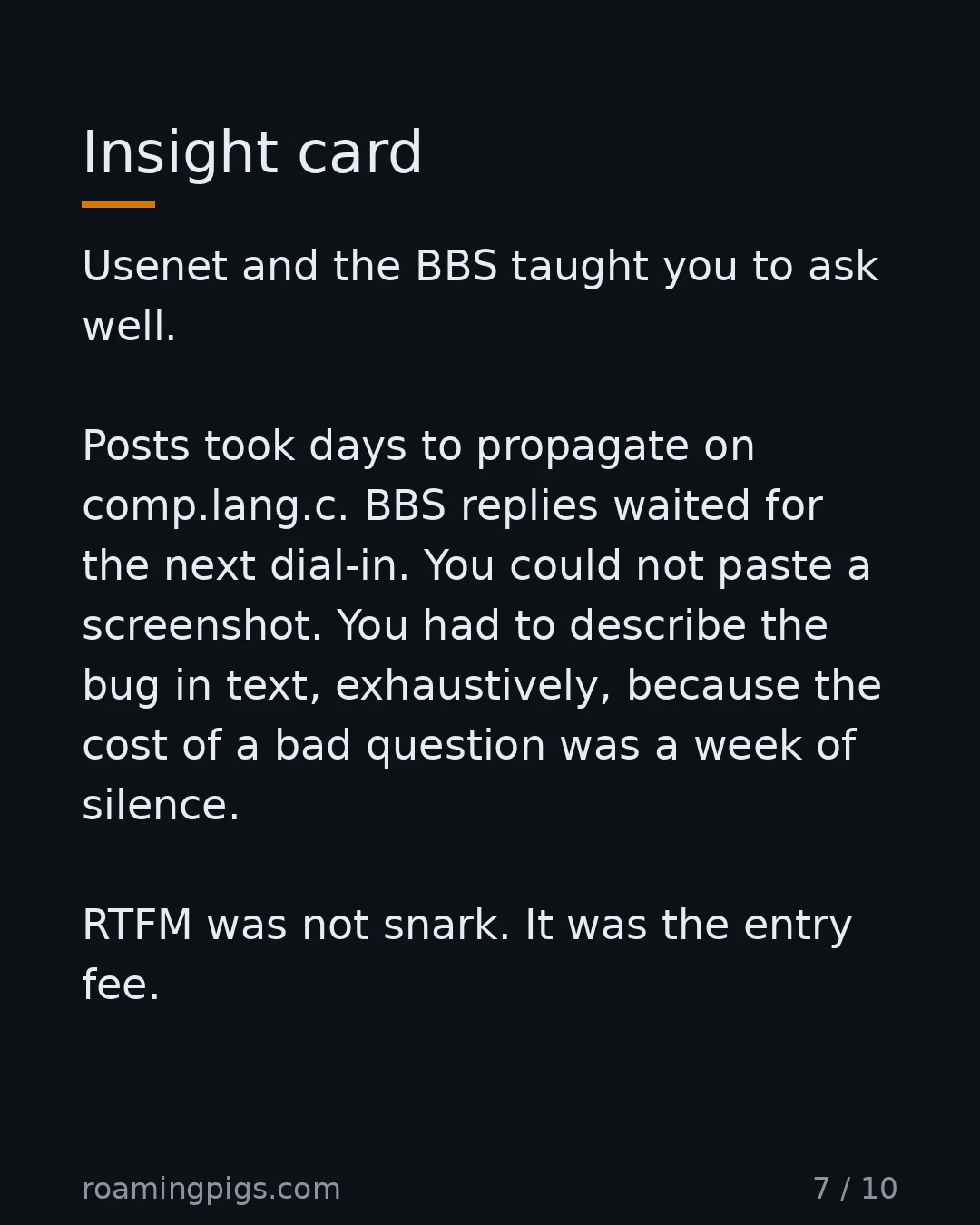 Slide 7 of 10: Insight card. Usenet and the BBS taught you to ask well. Posts took days to propagate on comp.lang.c. BBS replies waited for the next…