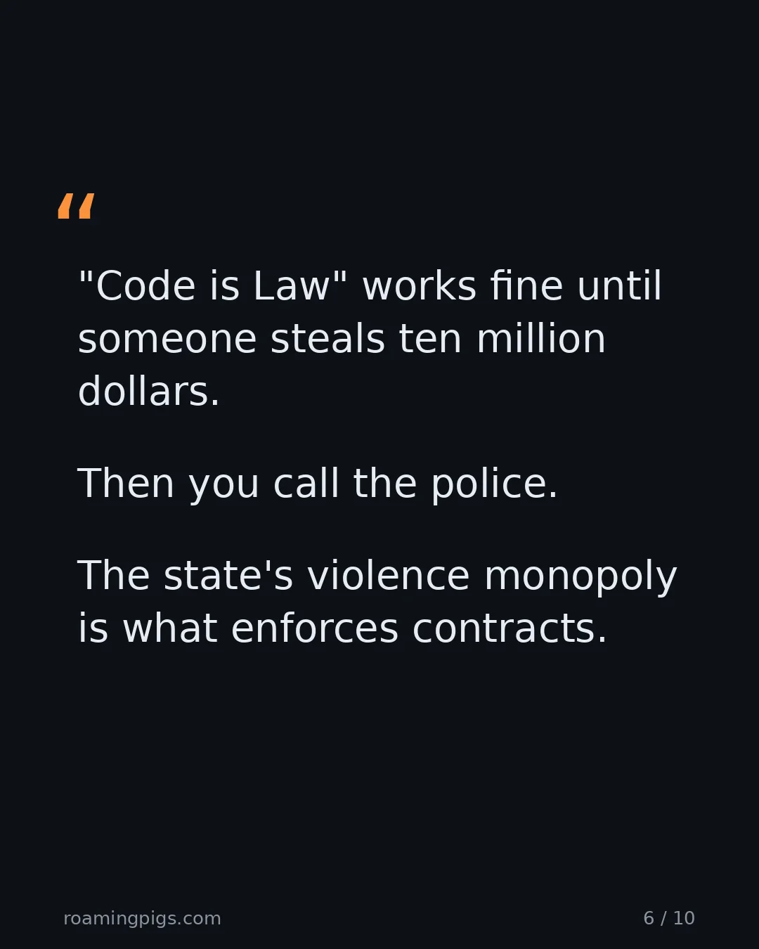 Slide 6 of 10: Quote: "Code is Law" works fine until someone steals ten million dollars. Then you call the police. The state's violence monopoly is what…