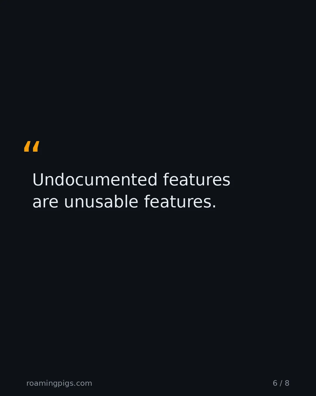 Slide 6 of 8: Quote: Undocumented features are unusable features.