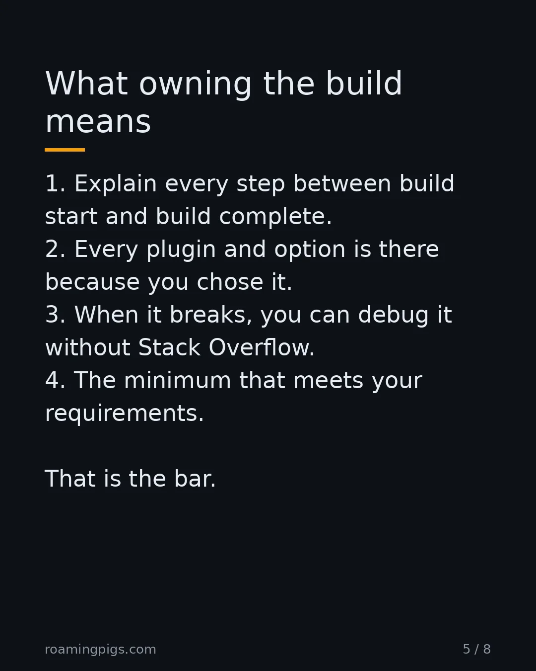 Slide 5 of 8: What owning the build means. 1. Explain every step between build start and build complete. 2. Every plugin and option is there because you…