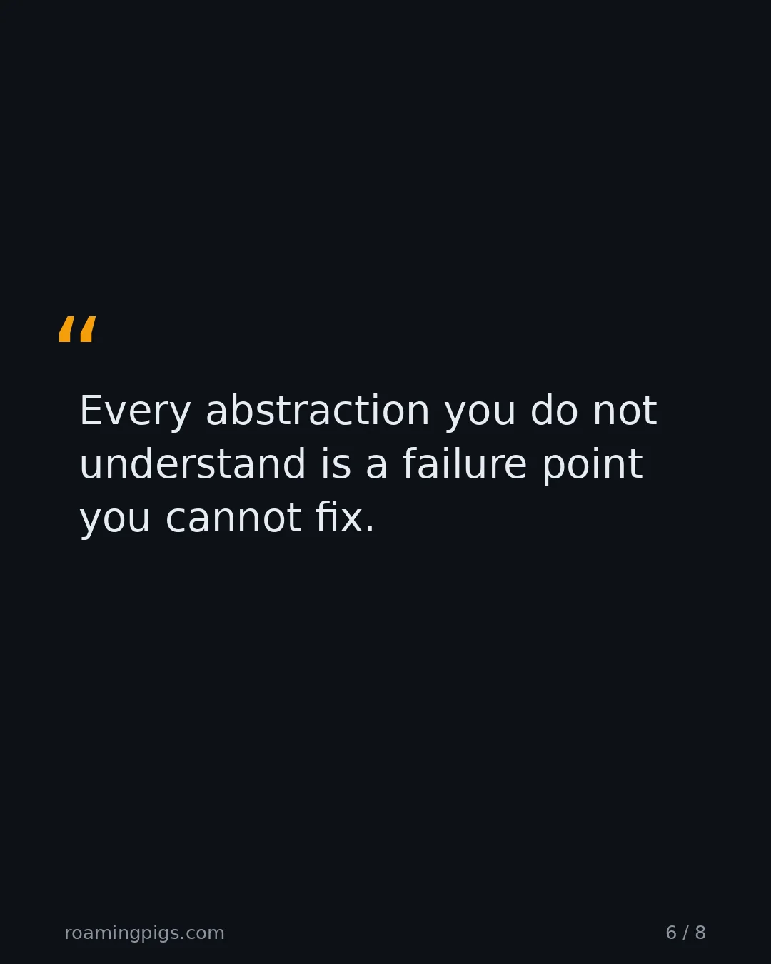 Slide 6 of 8: Quote: > Every abstraction you do not understand is a failure point you cannot fix.