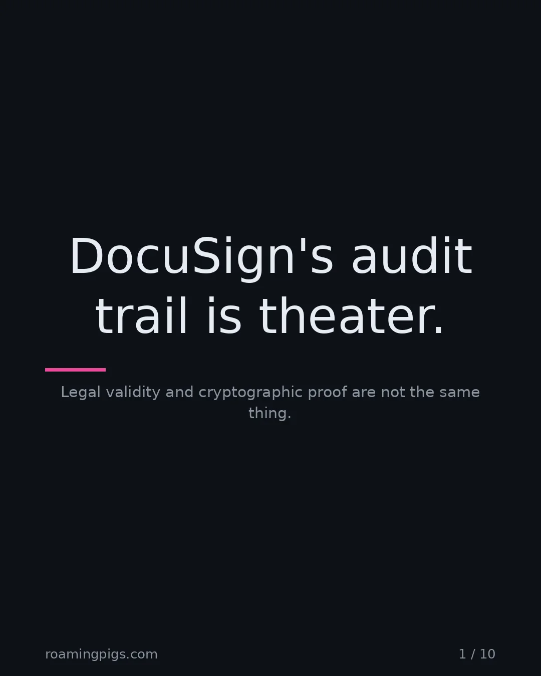 Slide 1 of 10: DocuSign's audit trail is theater.. Legal validity and cryptographic proof are not the same thing