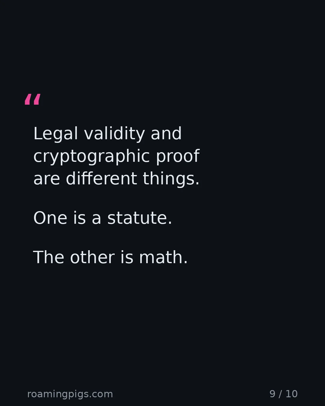 Slide 9 of 10: Quote: Legal validity and cryptographic proof are different things. One is a statute. The other is math. The bottom line in one sentence.