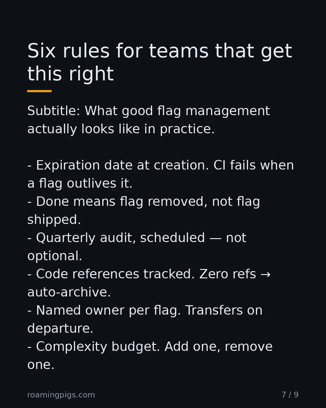 Slide 7 of 9: What good flag management actually looks like in practice. Expiration date at creation. CI fails when a flag outlives it. Done means flag…