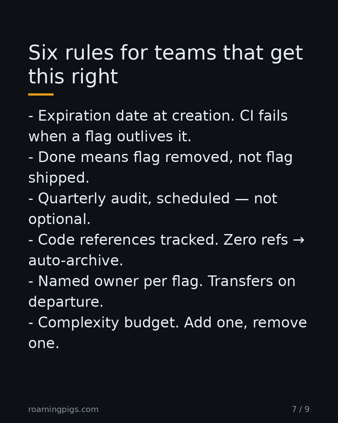 Slide 7 of 9: What good flag management actually looks like in practice. Expiration date at creation. CI fails when a flag outlives it. Done means flag…