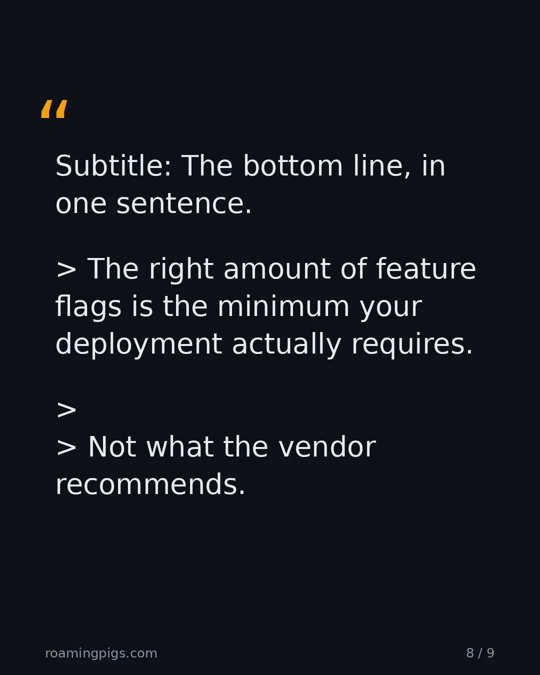 Slide 8 of 9: Quote: > The right amount of feature flags is the minimum your deployment actually requires. > > Not what the vendor recommends. The bottom…