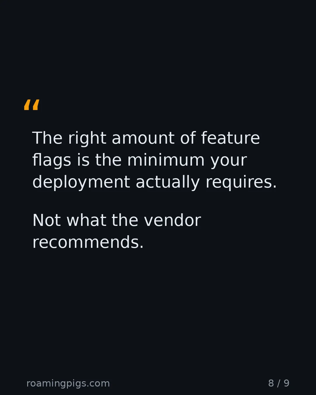 Slide 8 of 9: Quote: The right amount of feature flags is the minimum your deployment actually requires. Not what the vendor recommends. The bottom line,…