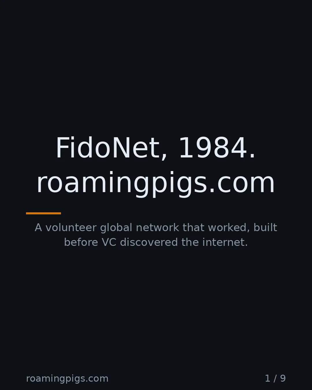 Slide 1 of 9: FidoNet, 1984. roamingpigs.com. A volunteer global network that worked, built before VC discovered the internet