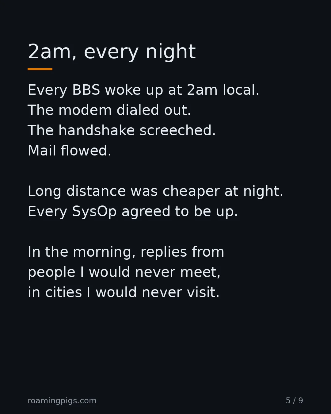 Slide 5 of 9: 2am, every night. Every BBS woke up at 2am local. The modem dialed out. The handshake screeched. Mail flowed. Long distance was cheaper at…