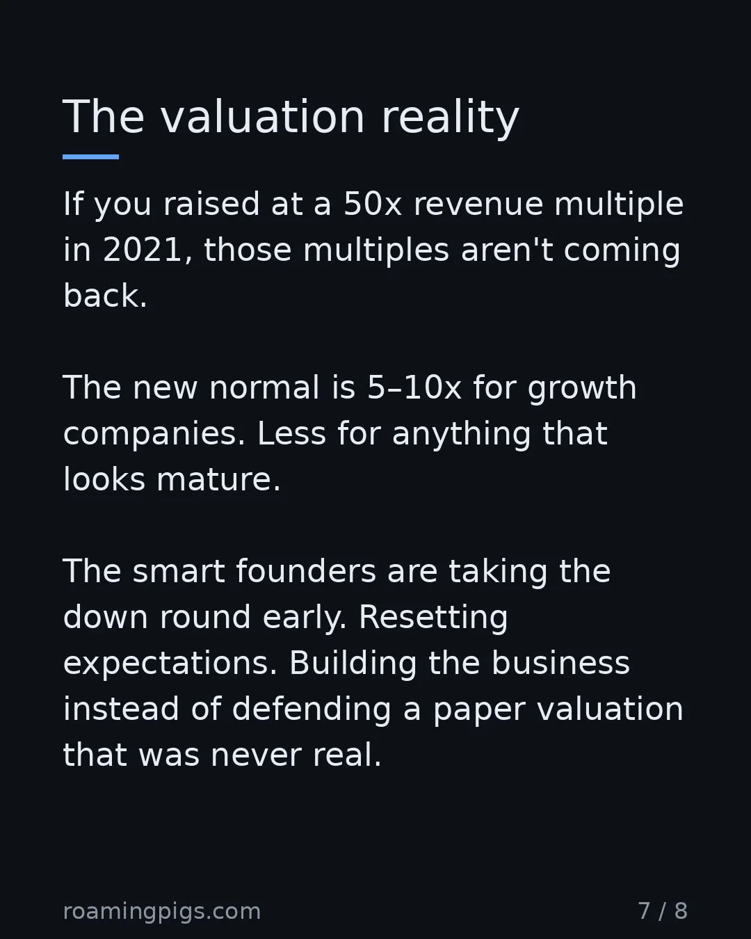 Slide 7 of 8: The valuation reality. If you raised at a 50x revenue multiple in 2021, those multiples aren't coming back. The new normal is 5–10x for…
