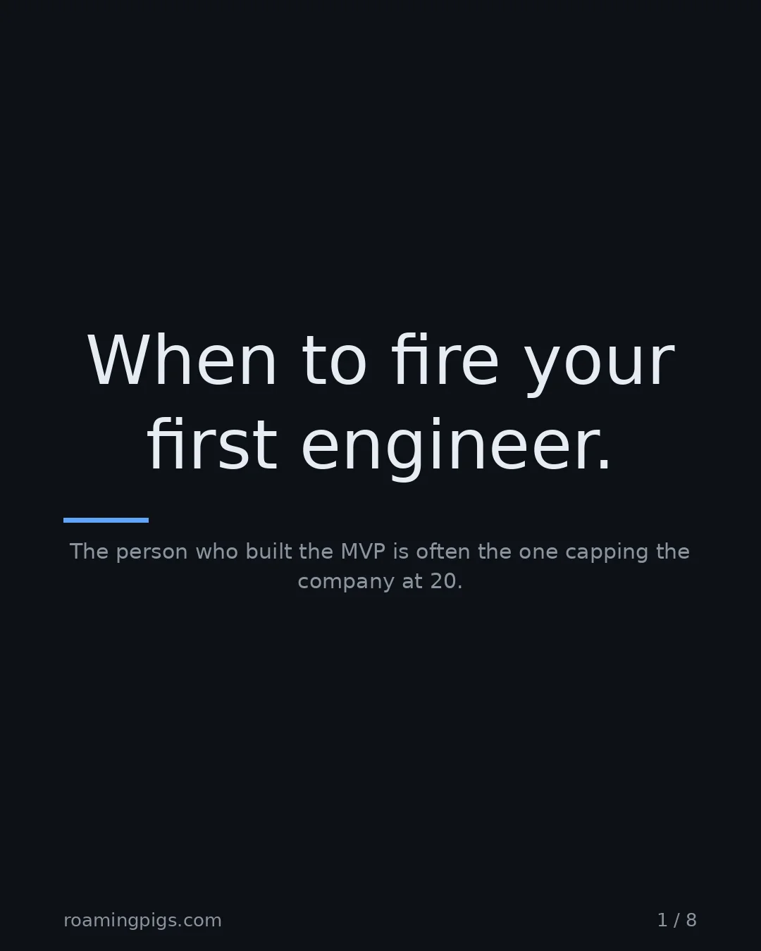 Slide 1 of 8: When to fire your first engineer.. The person who built the MVP is often the one capping the company at 20