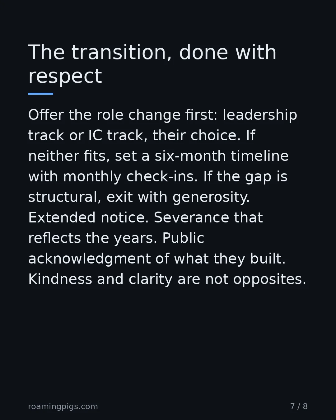 Slide 7 of 8: The transition, done with respect. Offer the role change first: leadership track or IC track, their choice. If neither fits, set a…