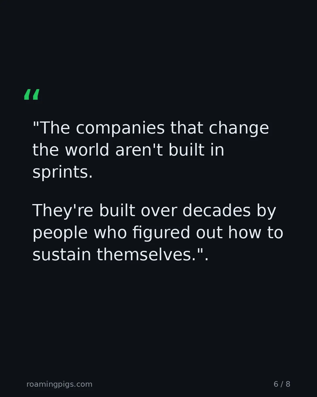 Slide 6 of 8: Quote: "The companies that change the world aren't built in sprints. They're built over decades by people who figured out how to sustain…