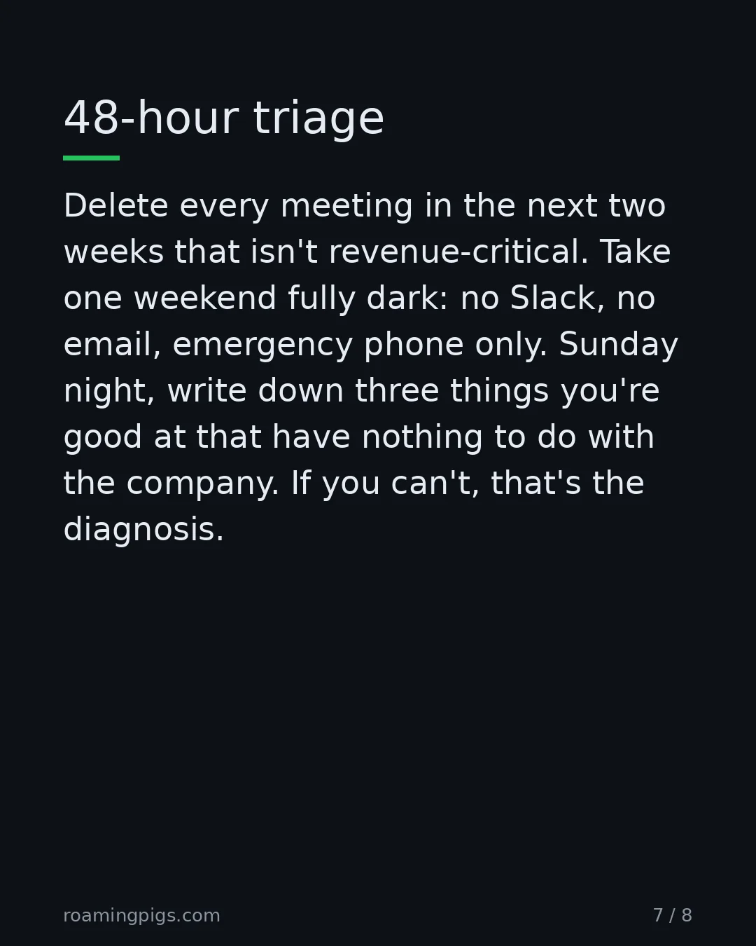Slide 7 of 8: 48-hour triage. Delete every meeting in the next two weeks that isn't revenue-critical. Take one weekend fully dark: no Slack, no email,…