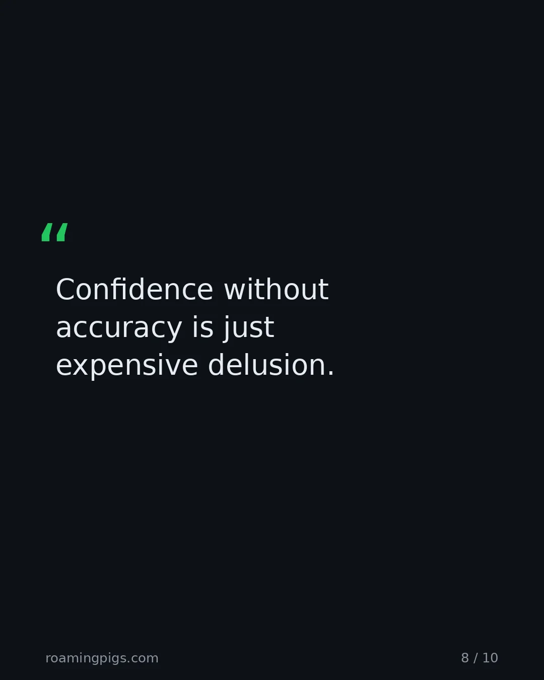 Slide 8 of 10: Quote: Confidence without accuracy is just expensive delusion.