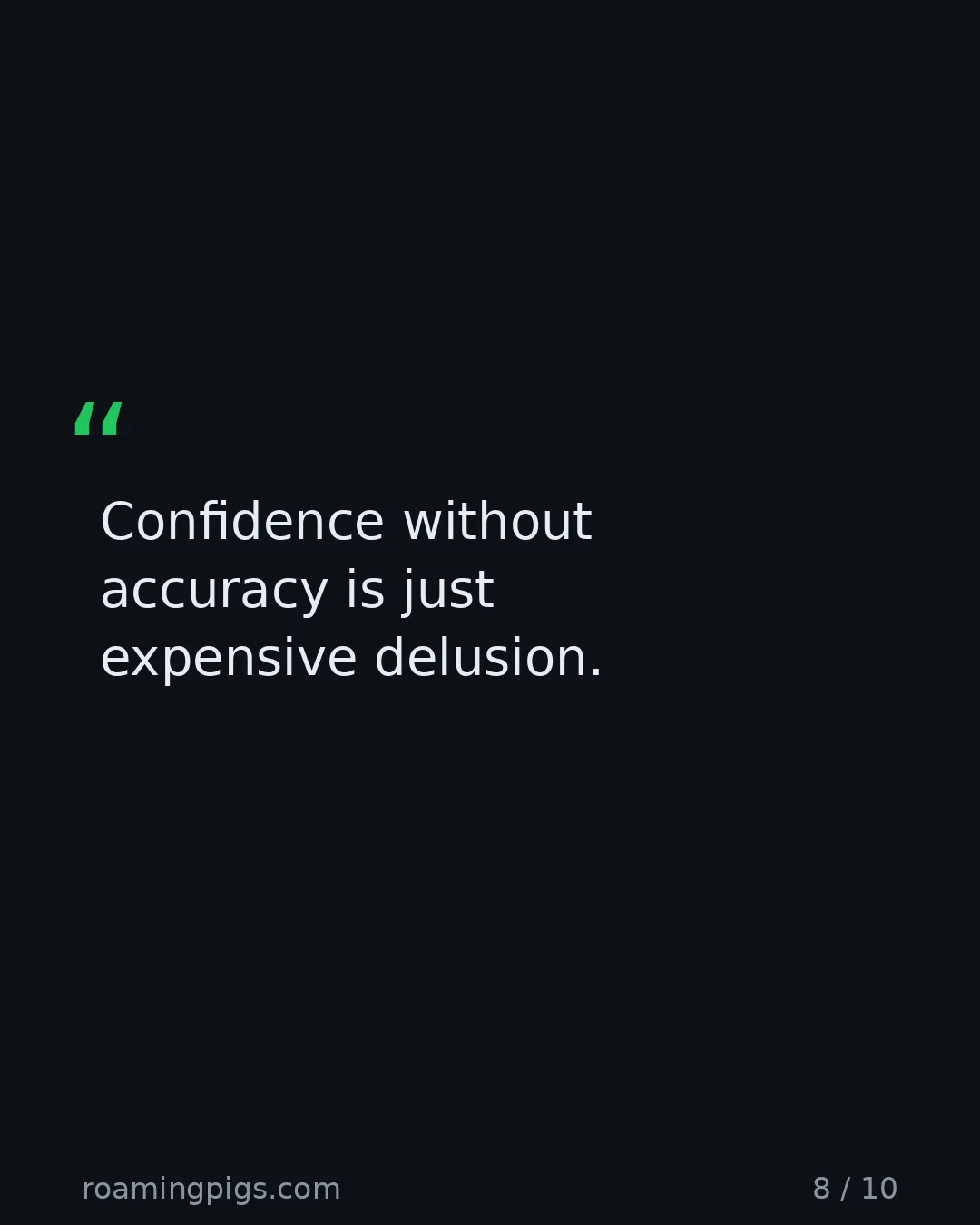 Slide 8 of 10: Quote: Confidence without accuracy is just expensive delusion.