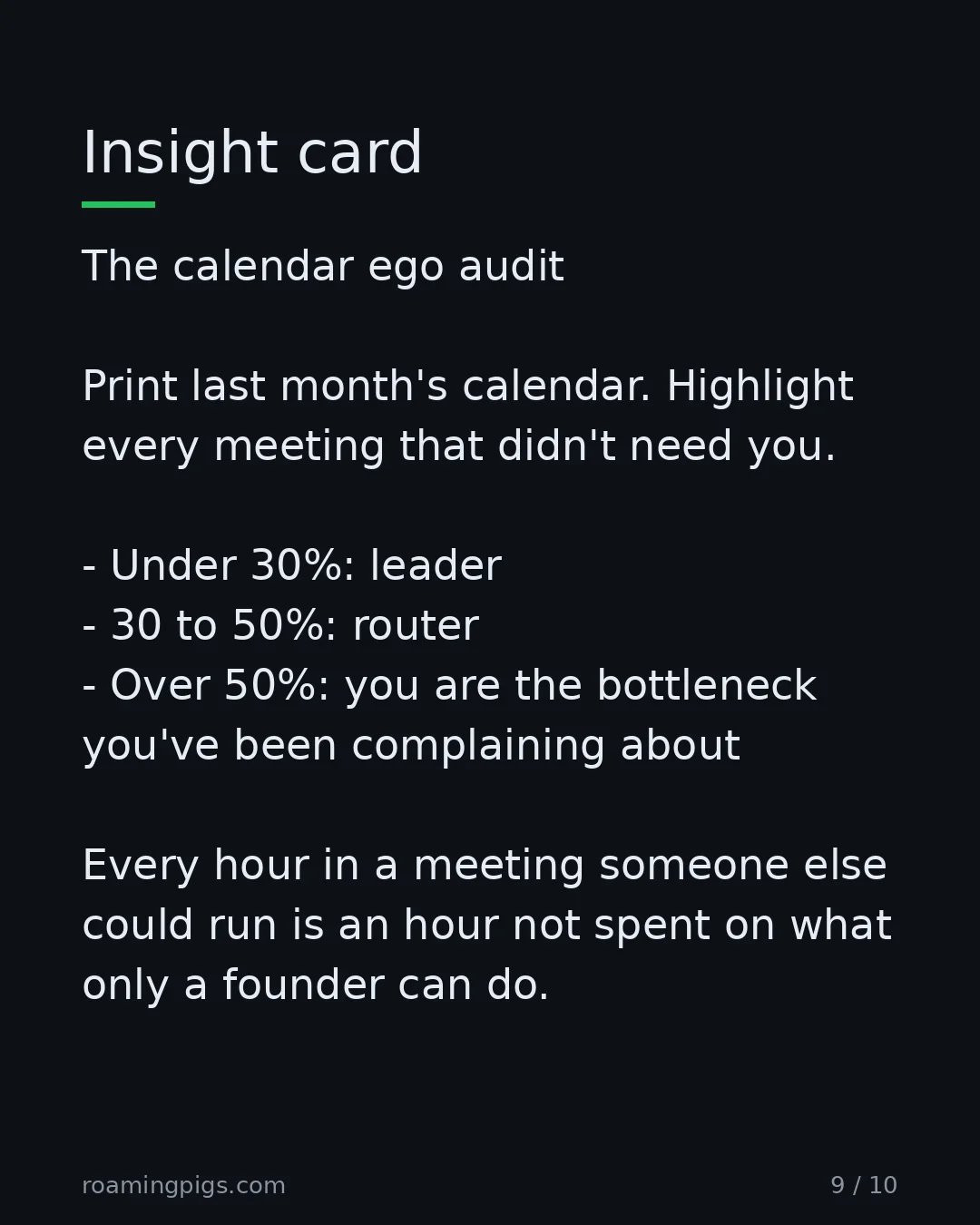 Slide 9 of 10: Insight card. The calendar ego audit Print last month's calendar. Highlight every meeting that didn't need you. Under 30%: leader 30 to…