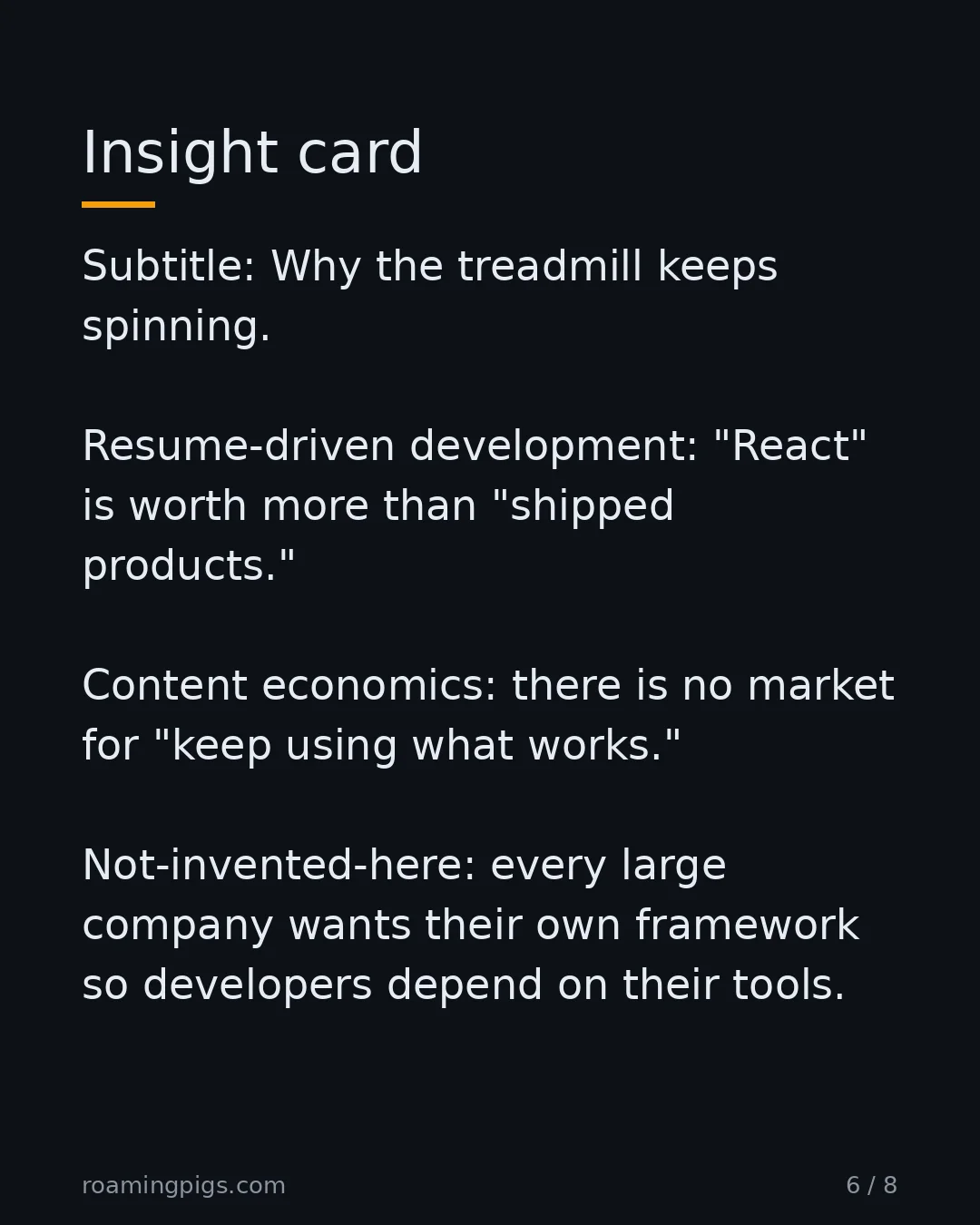 Slide 6 of 8: Why the treadmill keeps spinning. Resume-driven development: "React" is worth more than "shipped products." Content economics: there is no…