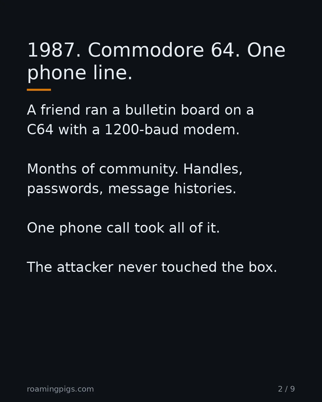Slide 2 of 9: 1987. Commodore 64. One phone line. A friend ran a bulletin board on a C64 with a 1200-baud modem. Months of community. Handles, passwords,…