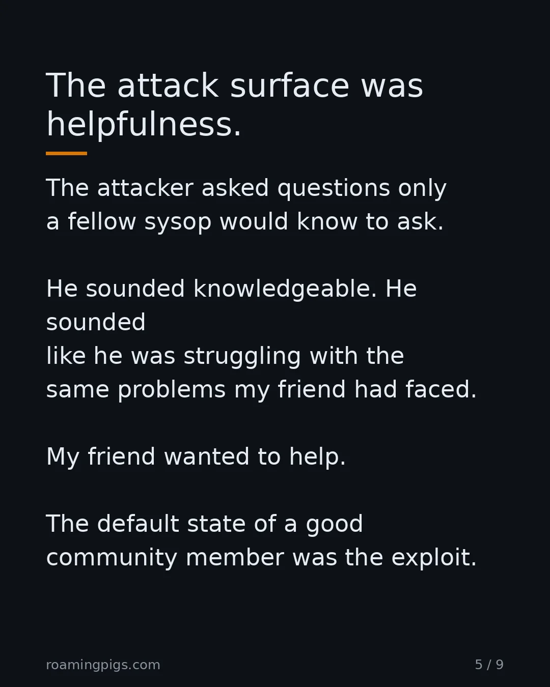 Slide 5 of 9: The attack surface was helpfulness. The attacker asked questions only a fellow sysop would know to ask. He sounded knowledgeable. He…
